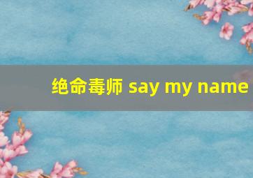 绝命毒师 say my name